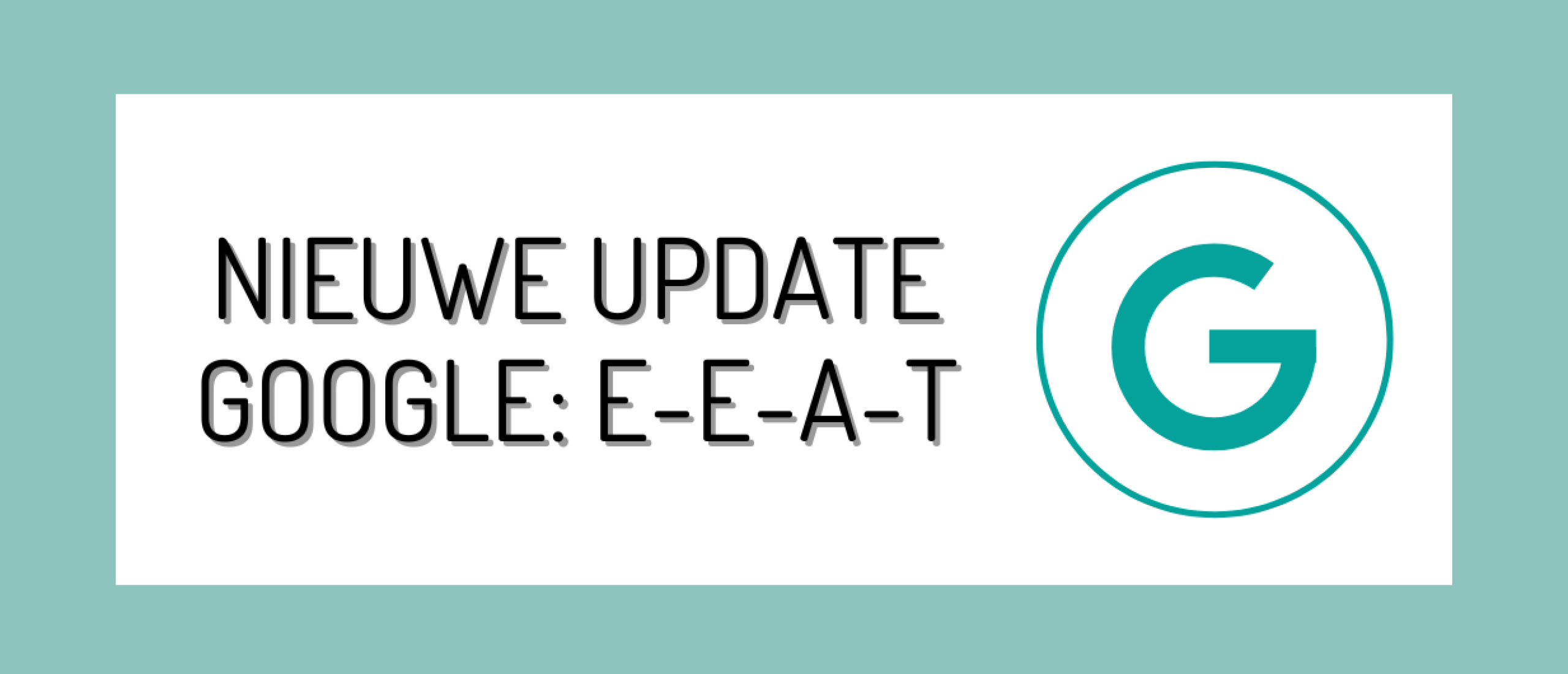 Google's E-E-A-T Update: Ervaring toegevoegd aan Expertise, Autoriteit en Betrouwbaarheid