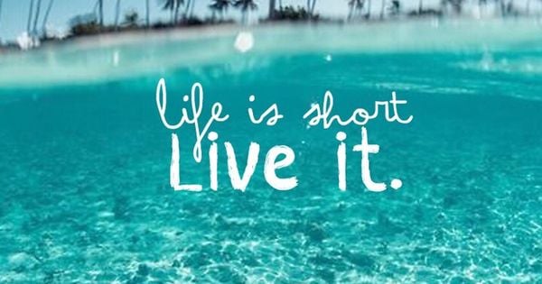 Live life to the fullest!