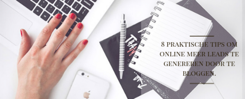 8 praktische tips om online meer leads te genereren door te bloggen.