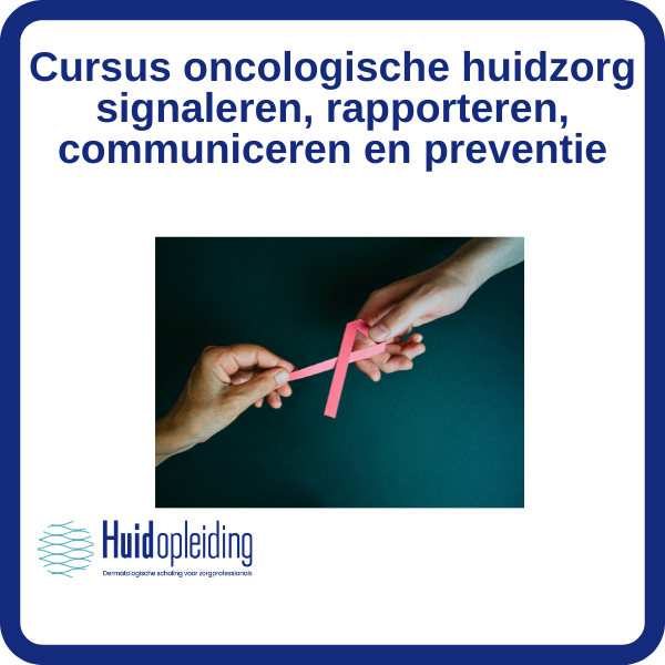 Cursus oncologische huidzorg: signaleren, rapporteren, communiceren en preventie