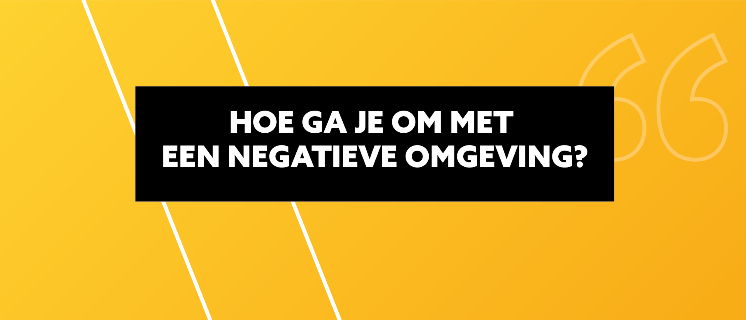 Hoe ga je om met een negatieve omgeving?