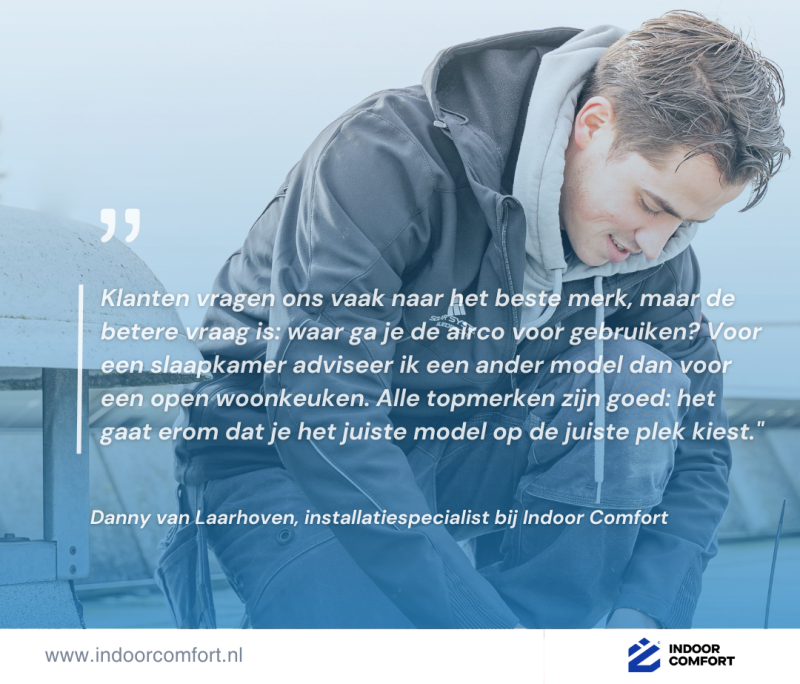 Danny van Laarhoven over het kiezen van het beste airco merk Danny van Laarhoven, klimaattechnisch specialist bij Indoor Comfort, adviseert het airco merk en model af te stemmen op de ruimte en het gebruik.