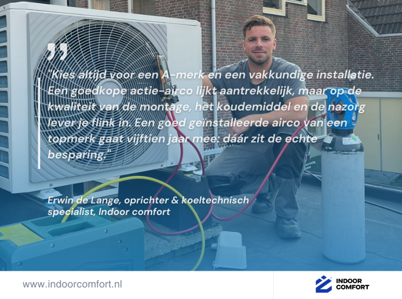 Erwin de Lange over de juiste airco en vakkundige installatie Erwin de Lange, oprichter en koeltechnisch specialist bij Indoor Comfort, adviseert te kiezen voor een A-merk airco en vakkundige installatie.