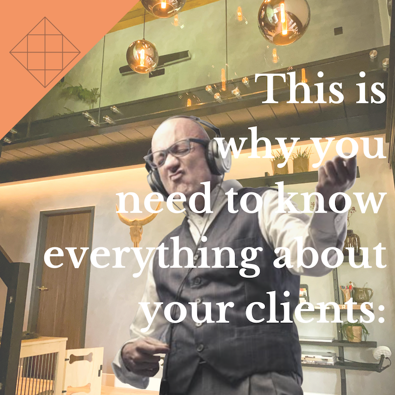 This is why you need to know everything about your clients