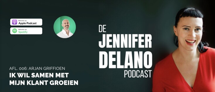 Ik wil samen met mijn klant groeien - De Jennifer Delano Podcast Afl. 006 met Arjan Griffioen