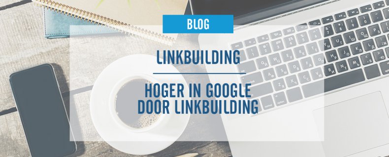 Linkbuilding: Hoger in Google door linkbuilding