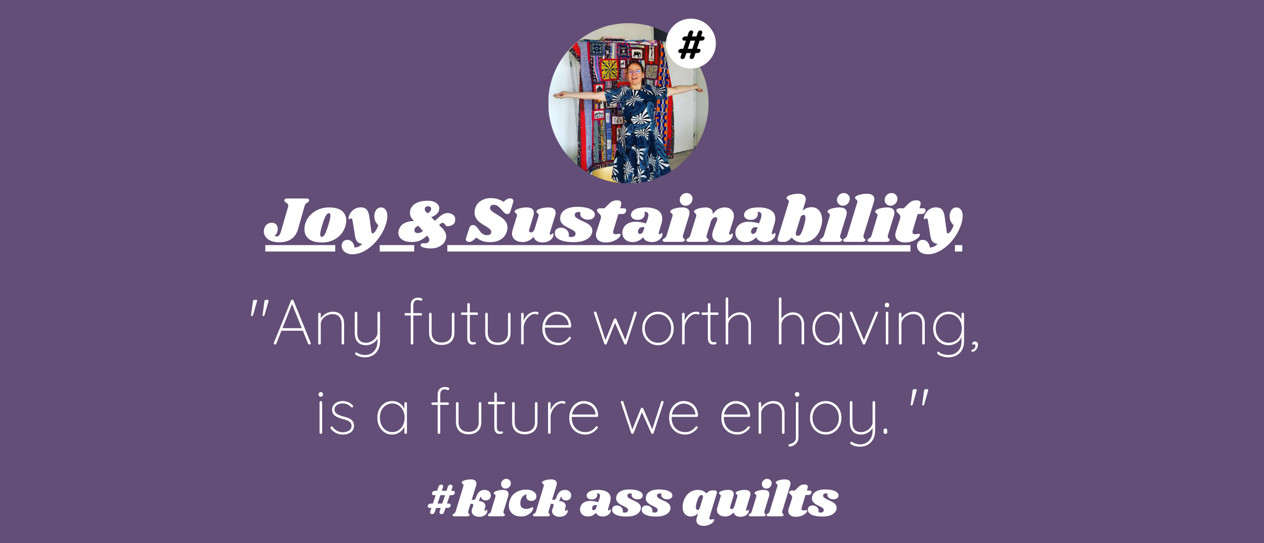 Kick Ass Quilts Quote: Any future worth having, is a future we enjoy