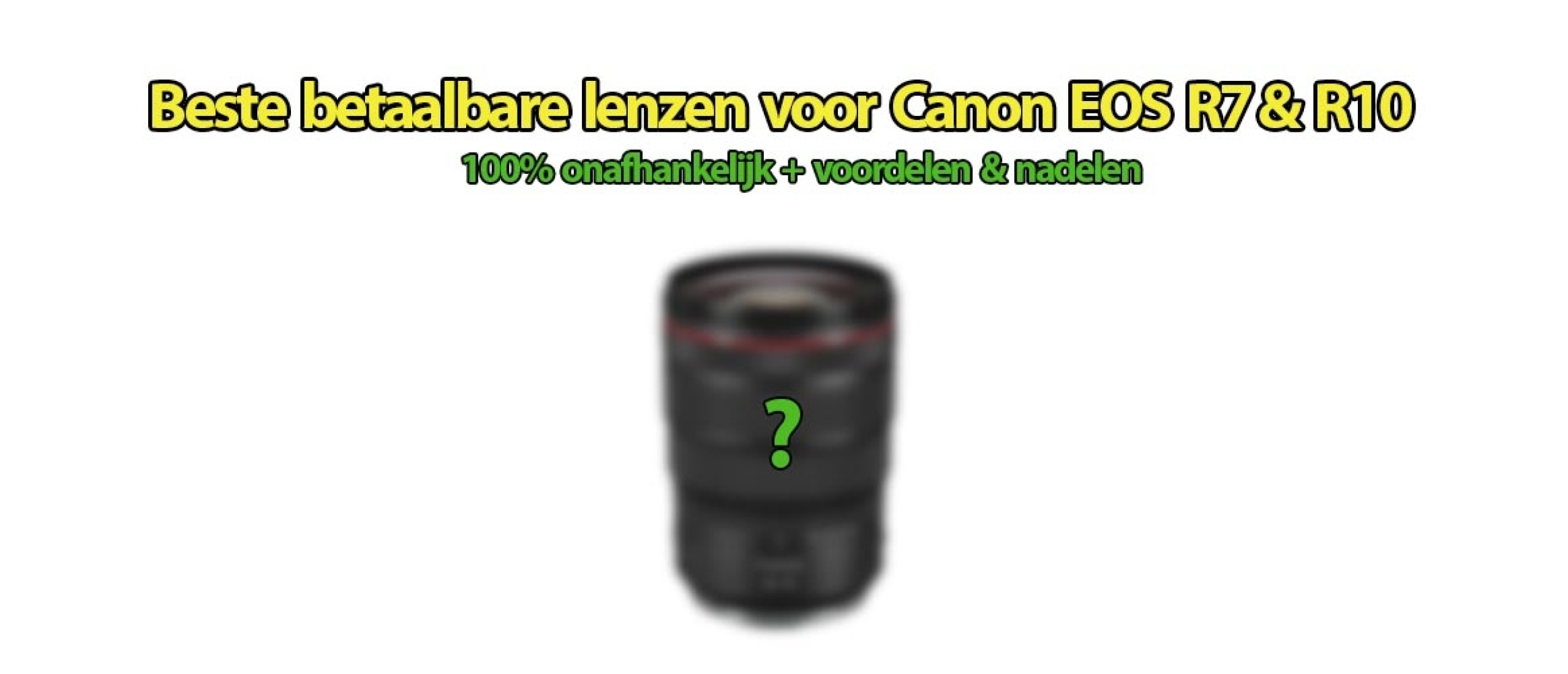 Beste betaalbare lenzen voor Canon EOS R7 & R10