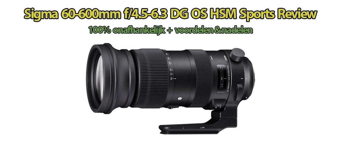 Sigma 60-600mm f/4.5-6.3 DG OS HSM Sports | Nadelen & Voordelen