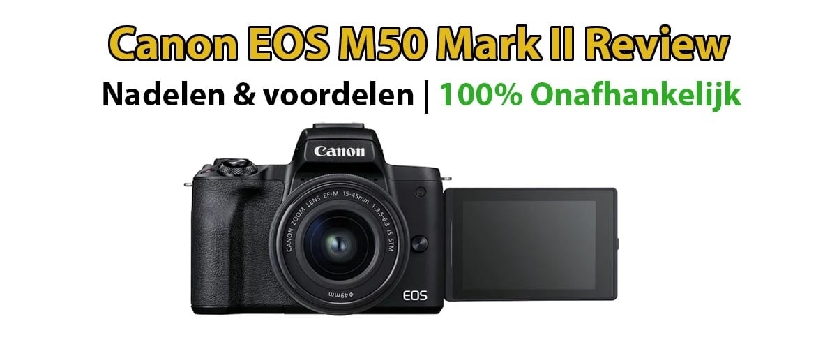 Canon EOS M50 Mark II | Nadelen Voordelen | Onafhankelijk