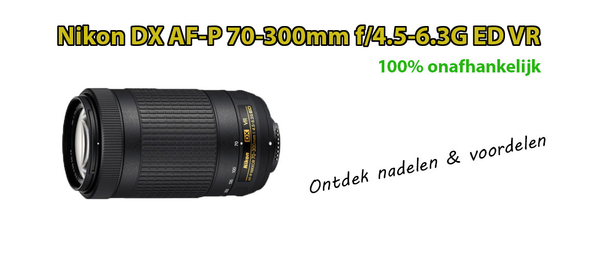 Nikon DX AF-P 70-300mm f/4.5-6.3G ED VR Review | Onafhankelijk