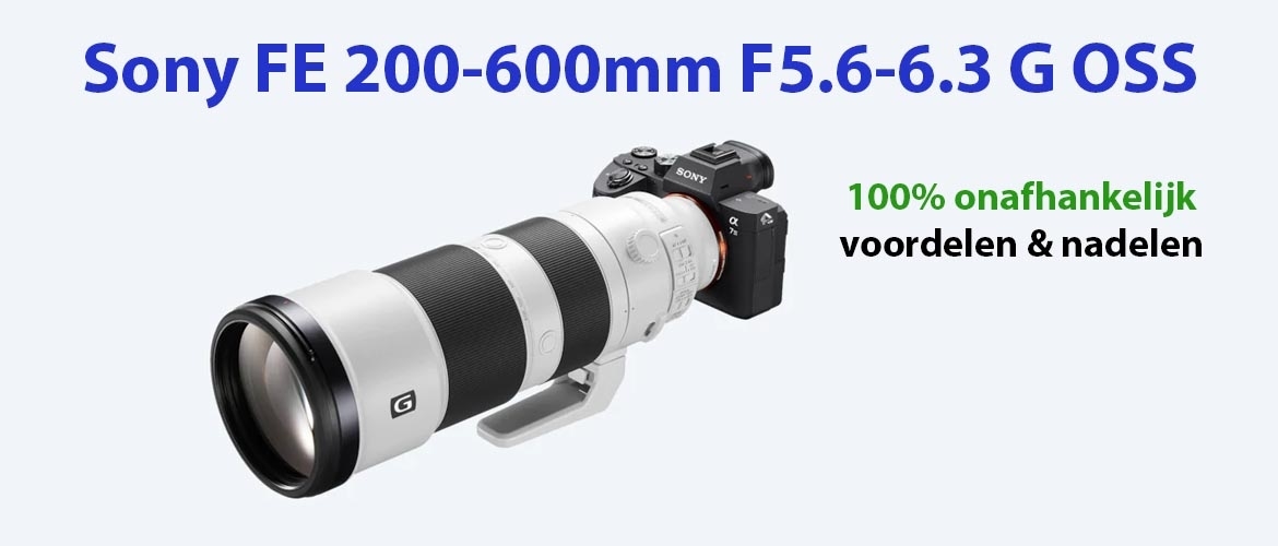 Sony FE 200-600mm F5.6-6.3 G OSS Review | Nadelen & Voordelen