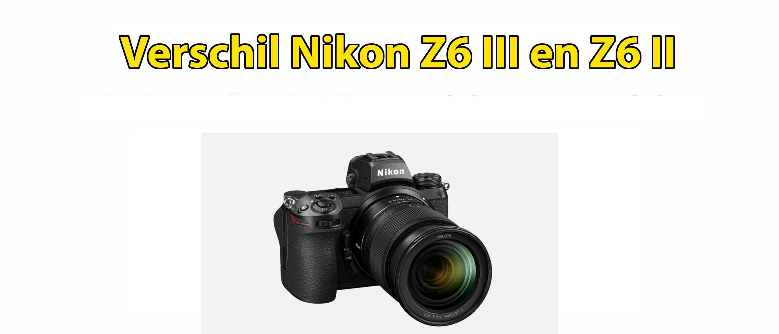 Verschil Nikon Z6 II en Z6 III Systeemcamera