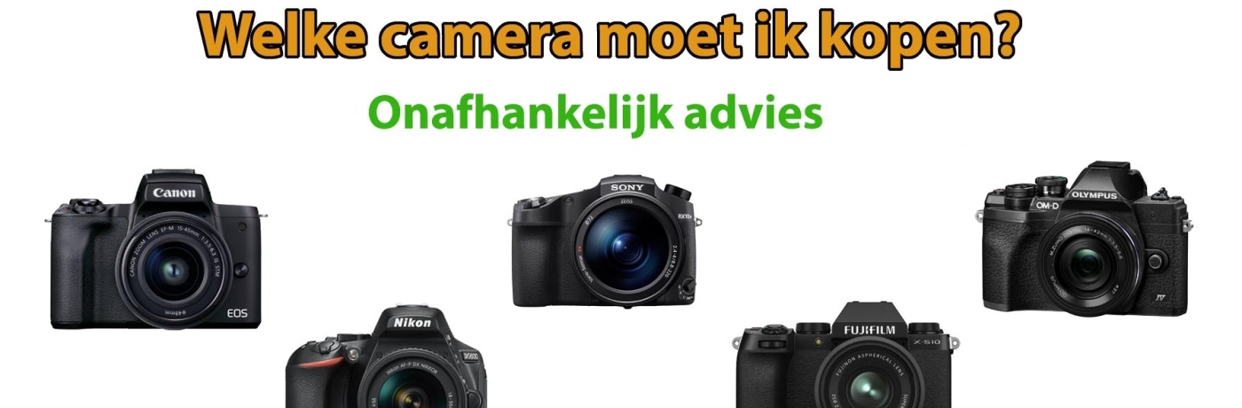 Welke camera kopen? Onafhankelijk advies