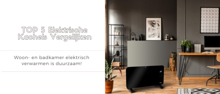 Beste Elektrische Kachels Vergelijken: Woonkamer en Badkamer