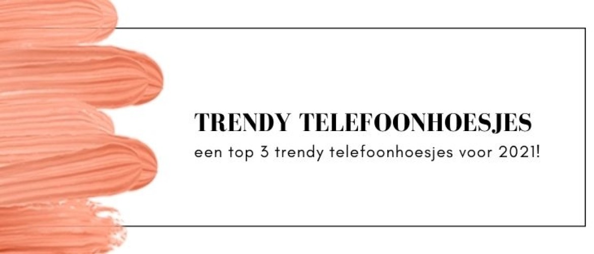 Trendy telefoonhoesjes 2021 2022 voor een betaalbare prijs