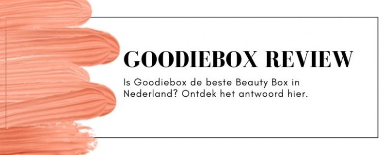 Is Goodiebox de beste Beauty Box in Nederland? Dit moet je weten!