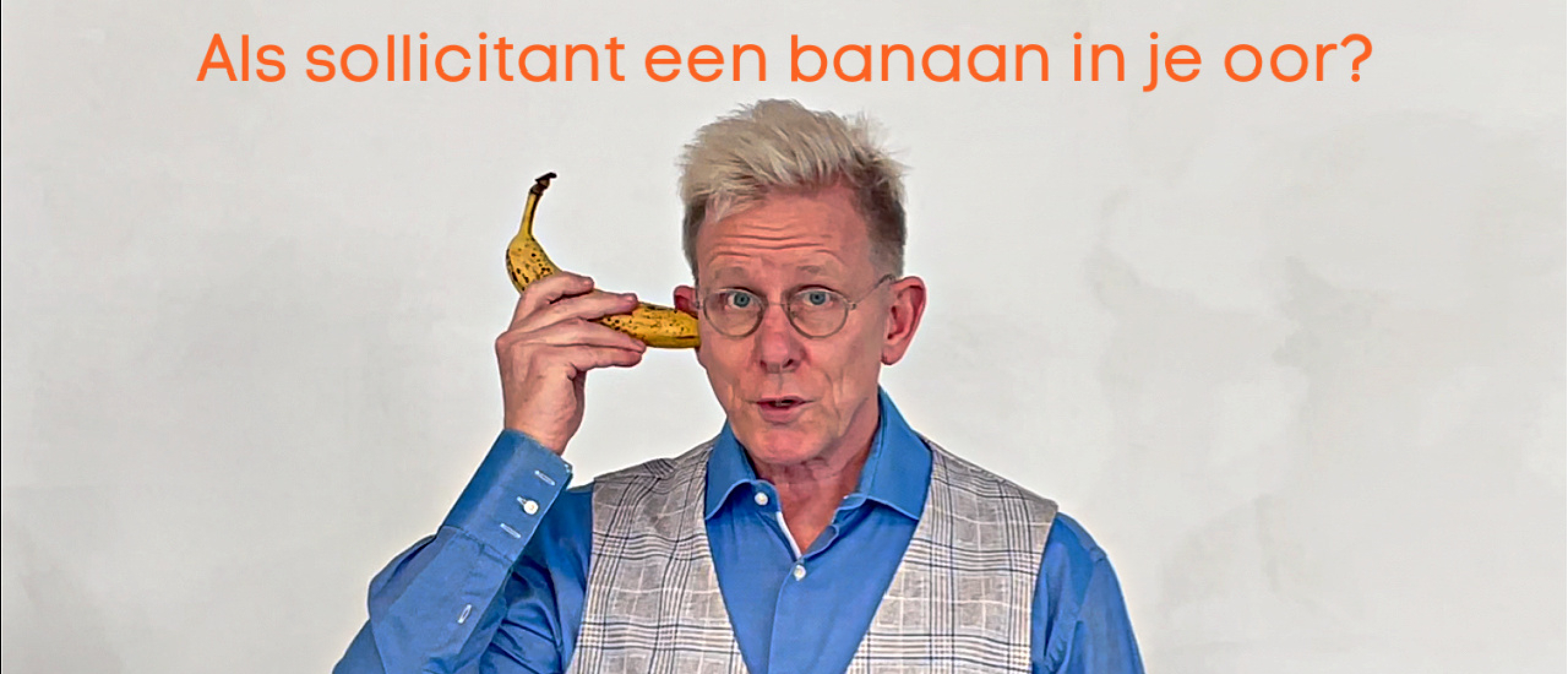 Heb jij als sollicitant een banaan in je oor?