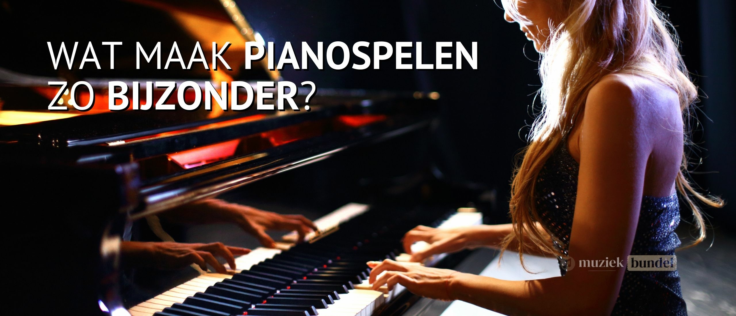 Wat maakt pianospelen zo bijzonder? | Muziekbundel.nl