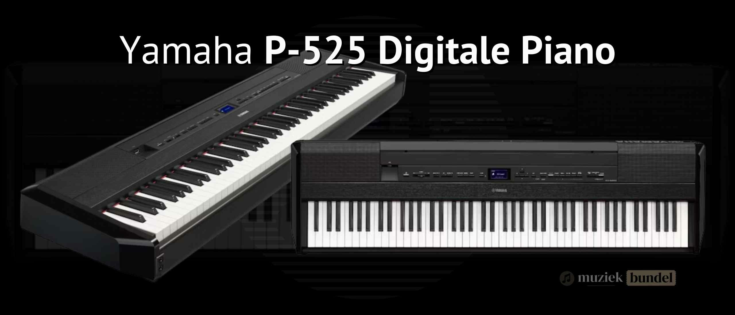 Yamaha P-525 Review - Digitale Piano voor Beginners en Gevorderden - Muziekbundel.nl