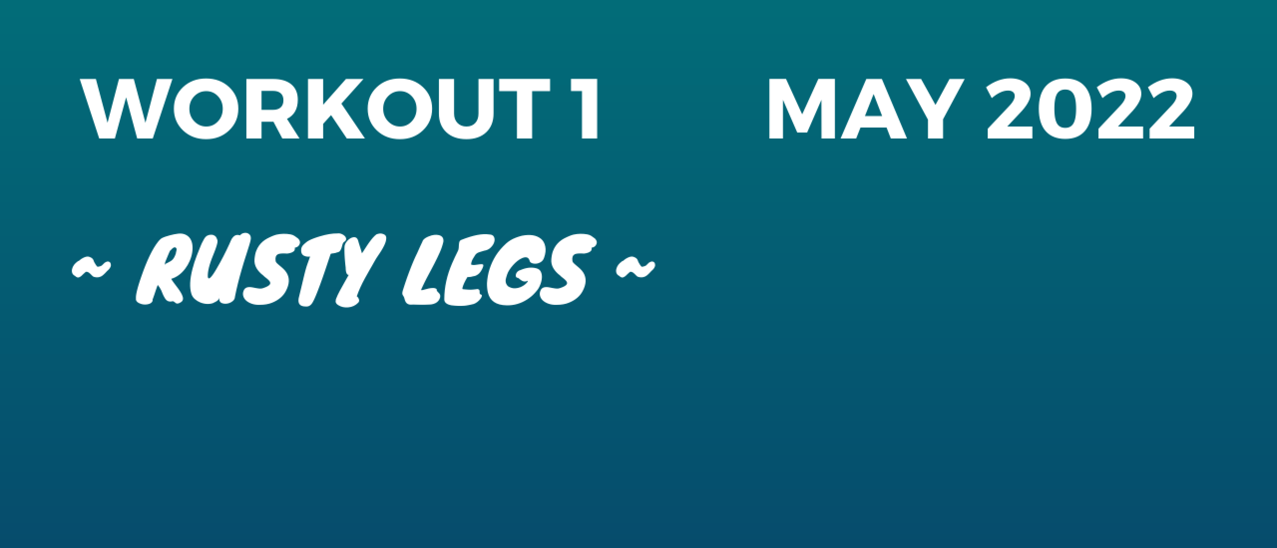 Workout 1 ~ “Rusty Legs”