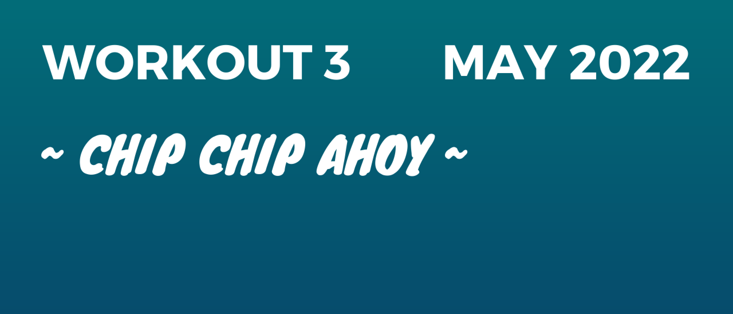 Workout 3 ~ “Chip Chip Ahoy”