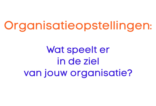 Organisatieopstellingen: Wat speelt er in de ziel van de organisatie?