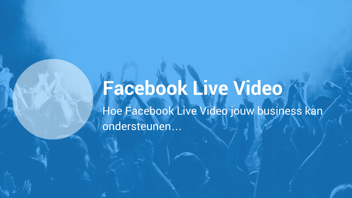 Facebook Live Video - Hoe Facebook Live Video jouw business kan ondersteunen…
