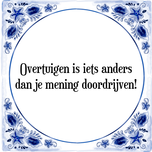 Overtuigen is iets anders dan je mening doordrijven