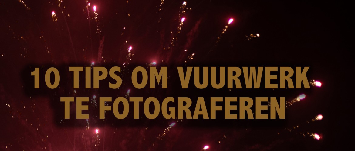 TIPS OM VUURWERK TE FOTOGRAFEREN