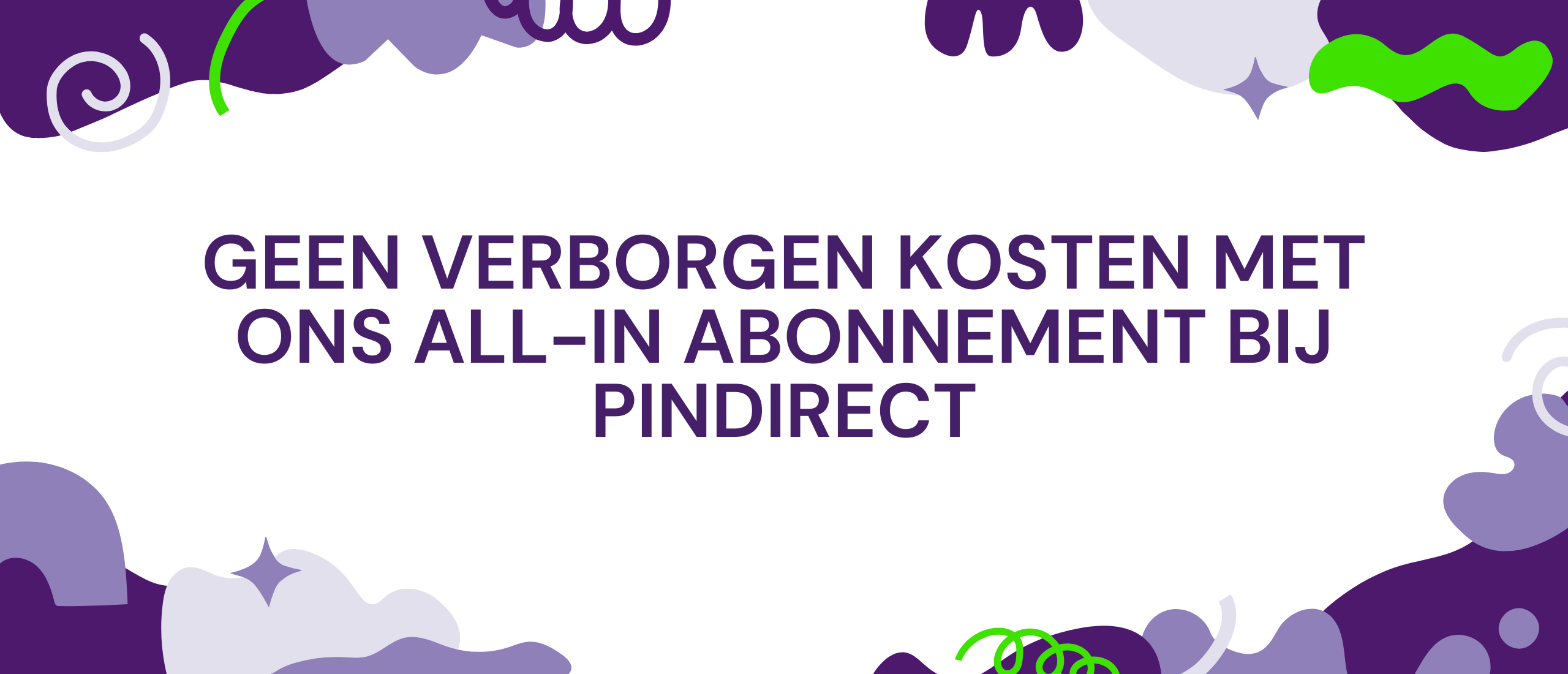 Geen verborgen kosten met ons all-in abonnement bij PinDirect