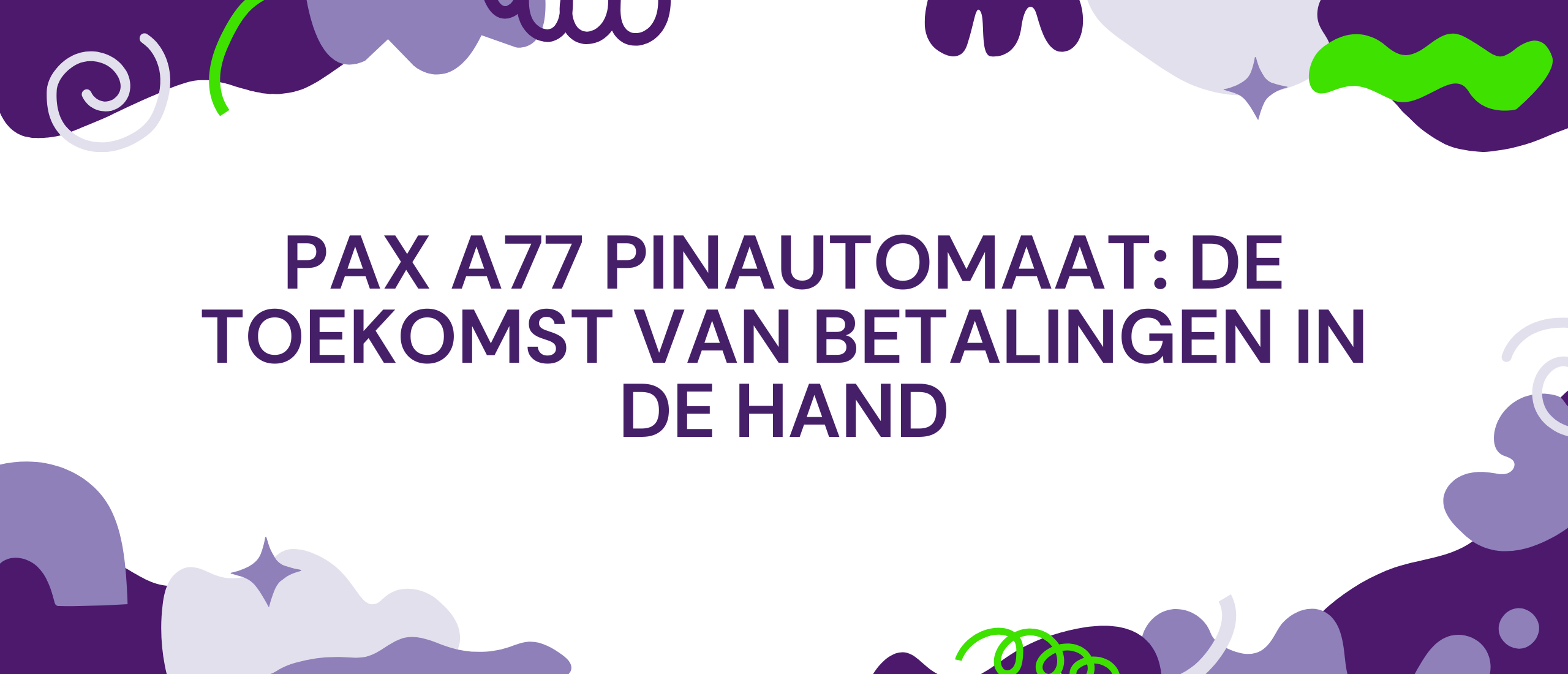 PAX A77 pinautomaat: De toekomst van betalingen in de hand