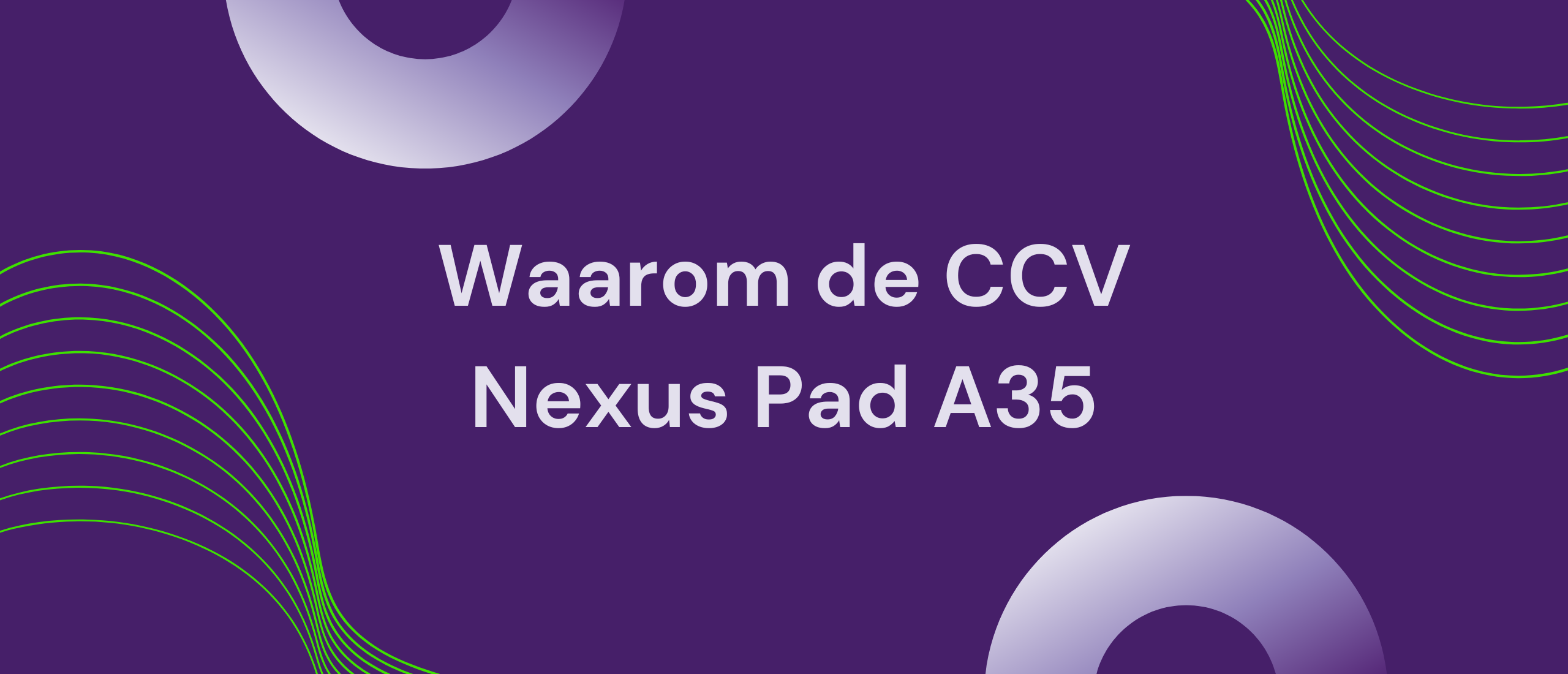 Waarom de CCV Nexus Pad A35 de volgende generatie geïntegreerde terminal is voor jouw bedrijf