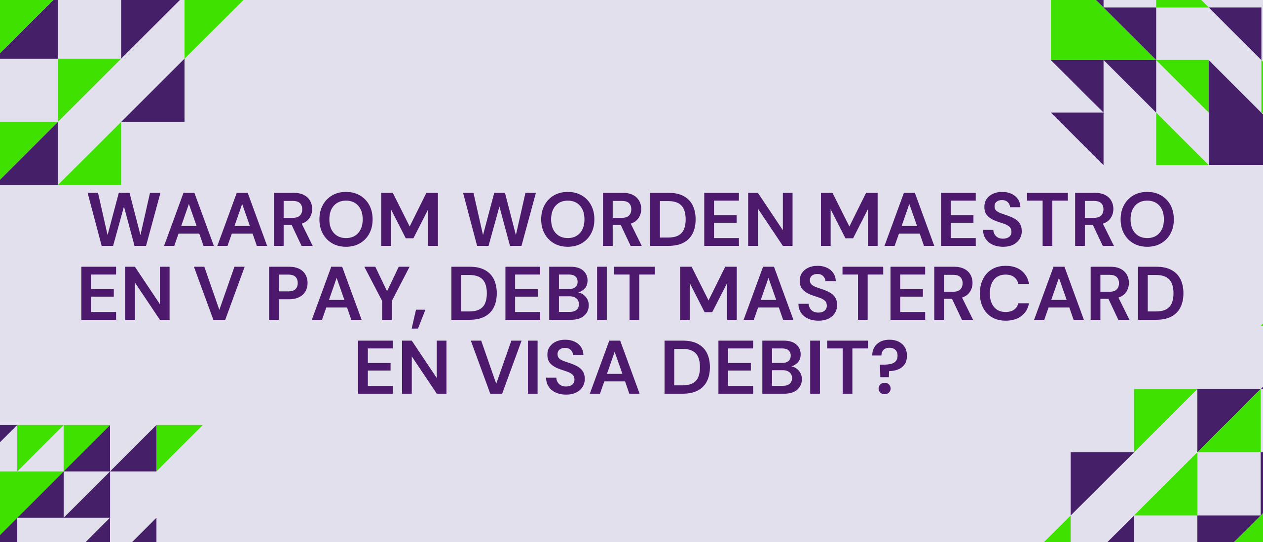Waarom worden Maestro en V Pay, Debit Mastercard en Visa Debit?