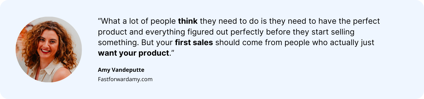 Amy Vandeputte: Your first sale should come from people who actually want your product