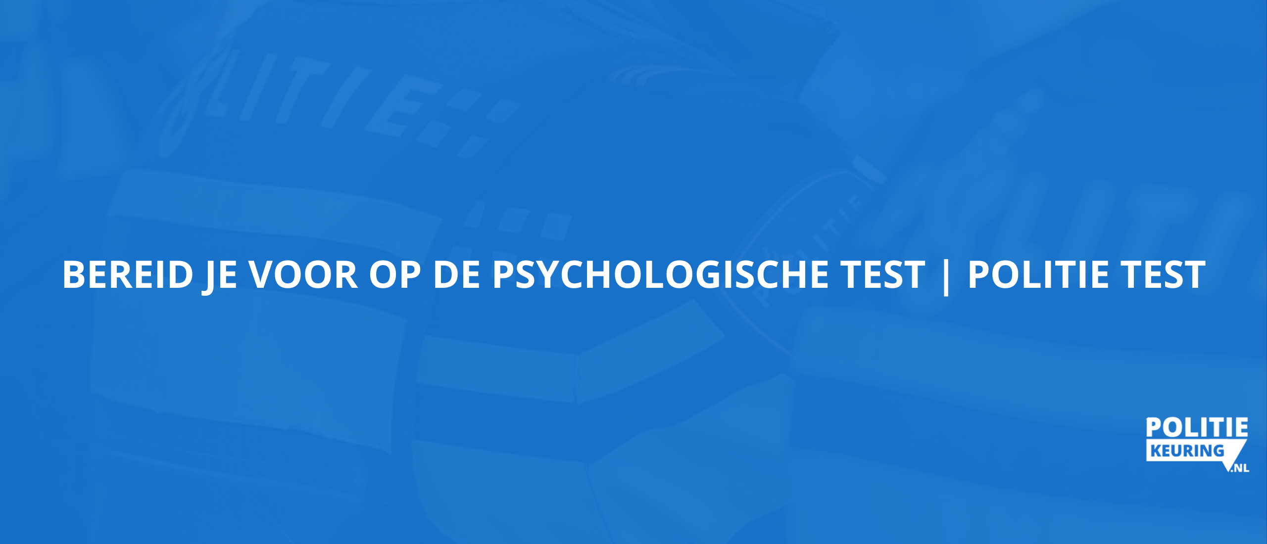 Bereid je voor op de psychologische test | Politie test