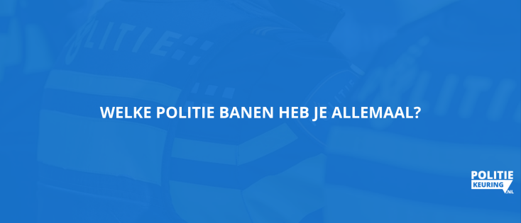 Welke Politie banen heb je allemaal?