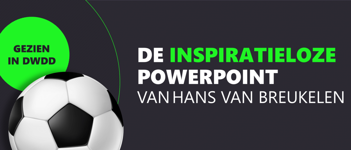 De inspiratieloze PowerPoint van Hans van Breukelen [Gezien in DWDD]