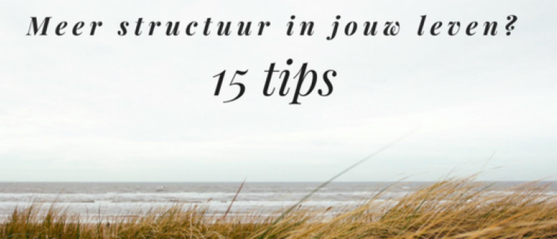 15 Tips om structuur aan te brengen in je leven | Psychologie van Succes