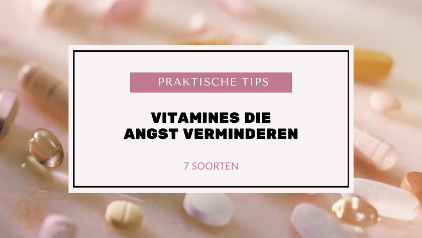 7x vitamines die je angst verminderen