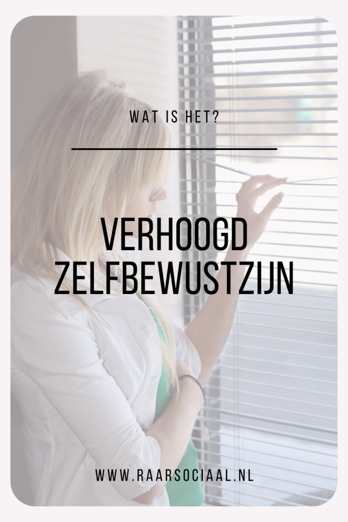 verhoogd zelfbewustzijn: hoe ga je er mee om?