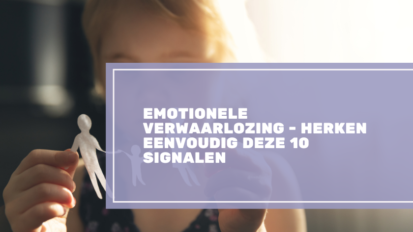 Emotionele verwaarlozing - herken eenvoudig deze 10 signalen