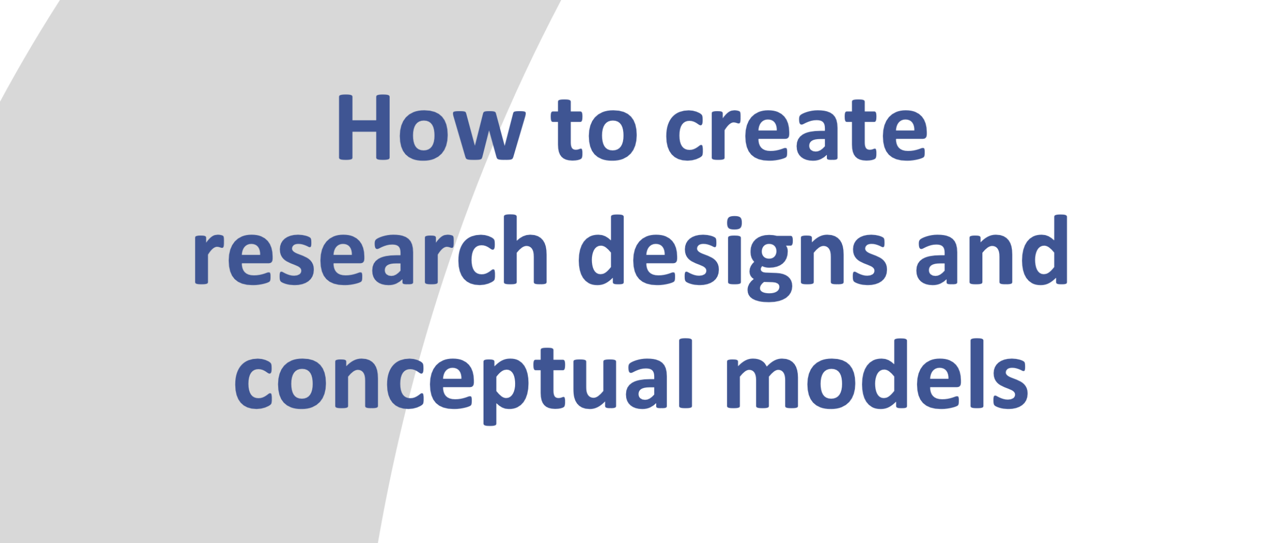 Manual: How to create research designs and conceptual models