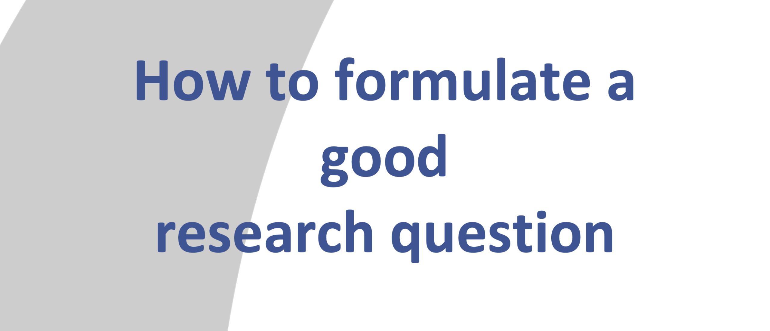 How to formulate a good research question