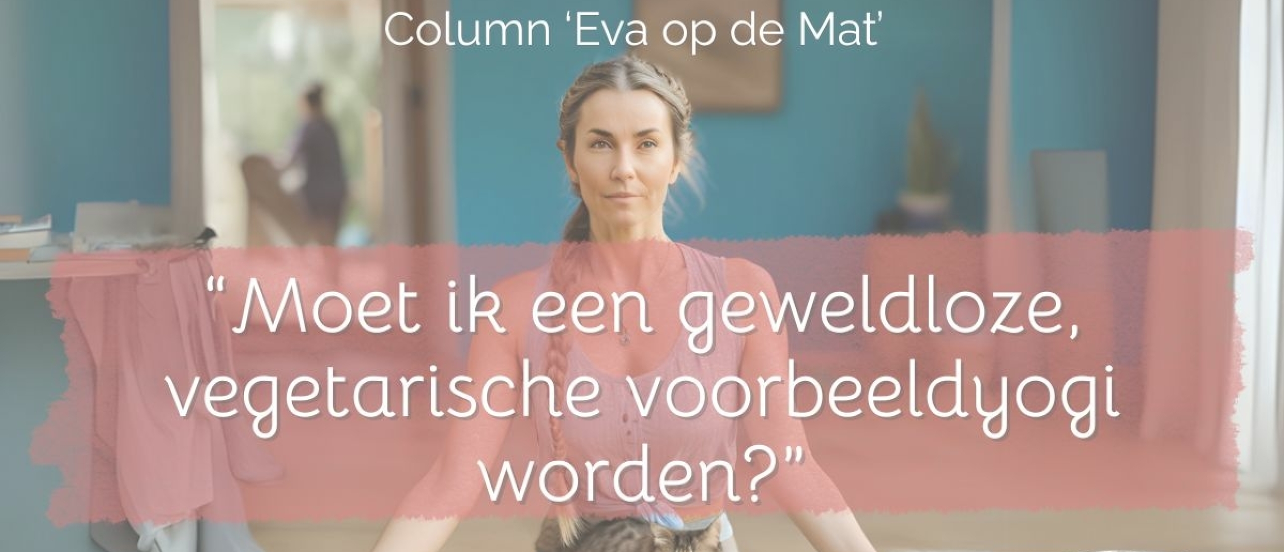 Moet ik een geweldloze, vegetarische voorbeeldyogi worden?
