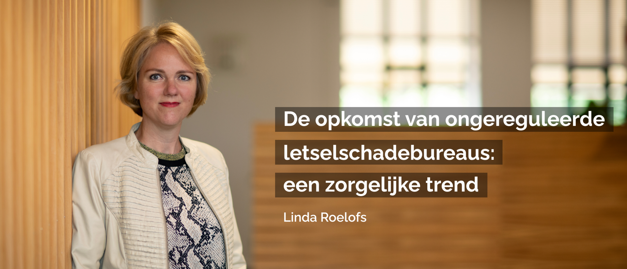 Blog Linda Roelofs | De opkomst van ongereguleerde letselschadebureaus: een zorgelijke trend