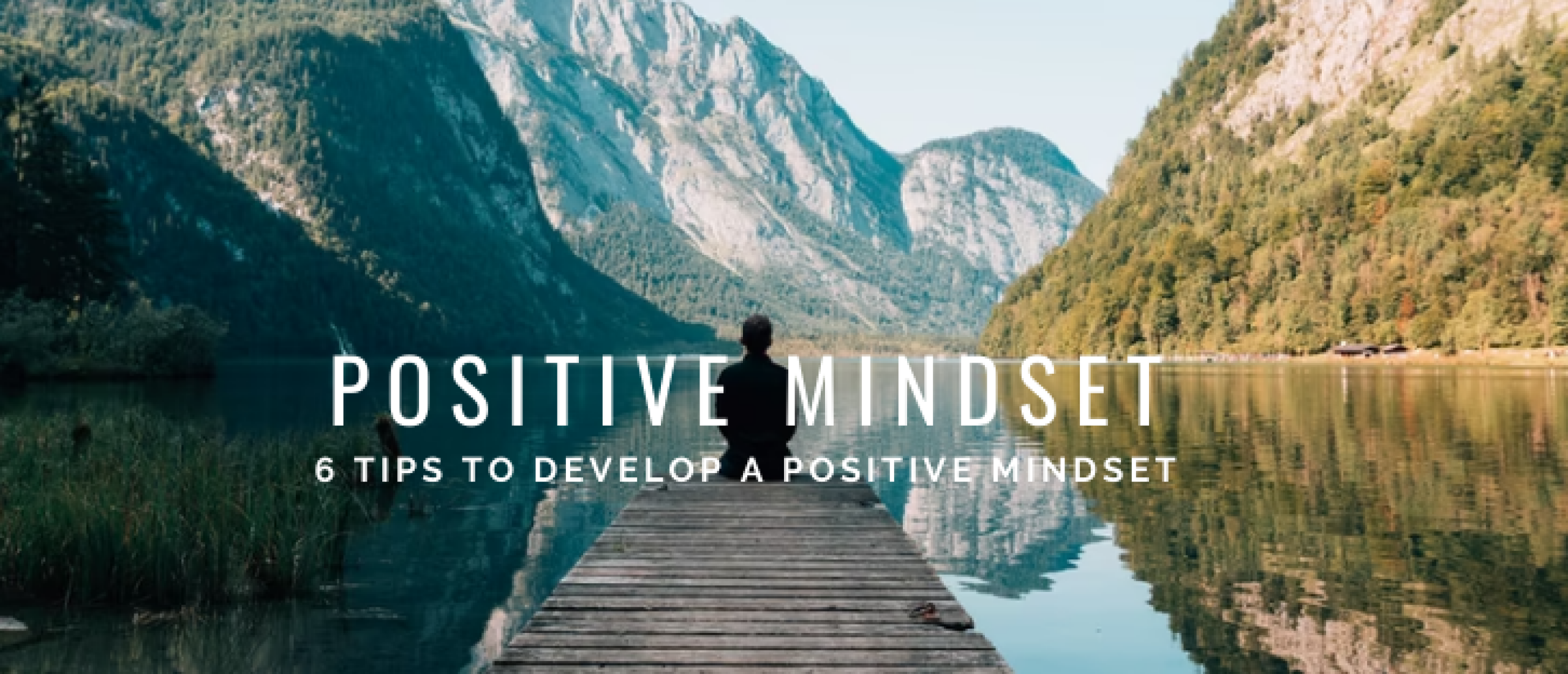 How to Develop a Positive Mindset: 6 Tips that work