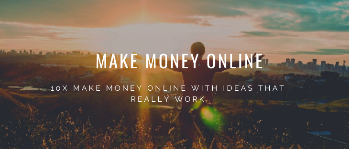 10x Make Money Online With Ideas That Really Work (2021)