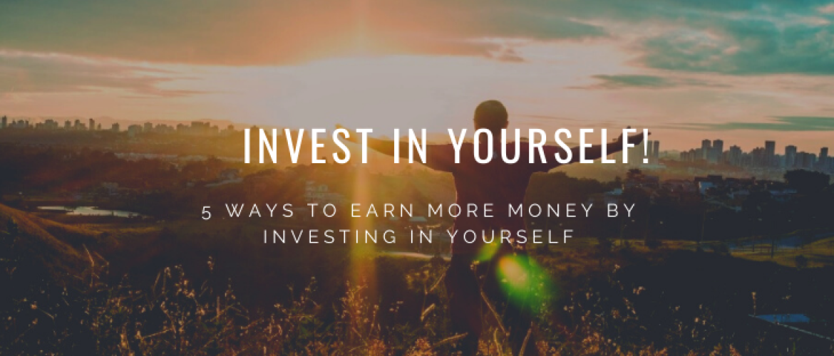 Earn More Money by Investing in Yourself: 5 ways to succeed