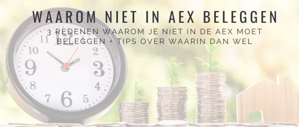 3 Redenen Waarom Niet in de AEX Index Investeren! En waarin wel.